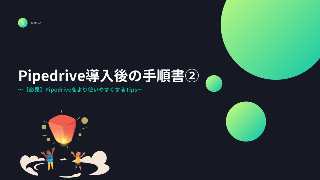 Pipedrive導入後の手順書②〜【必見】Pipedriveをより使いやすくするTips〜